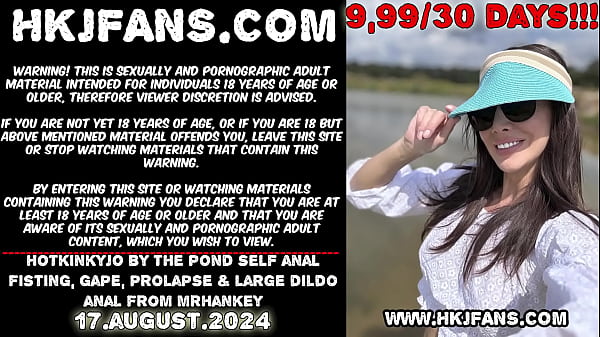 Hotkinkyjo by the pond self anal fisting, gape, prolapse & large dildo anal from mrhankey